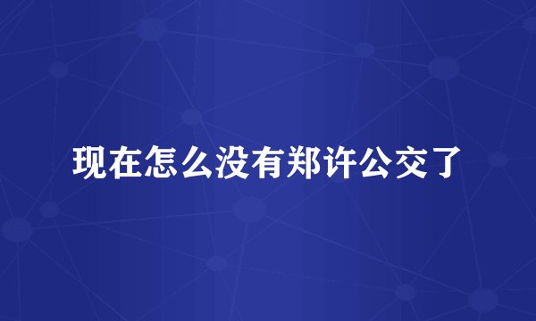 现在怎么没有郑许公交了
