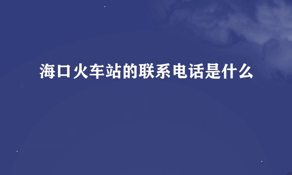 海口火车站的联系电话是什么