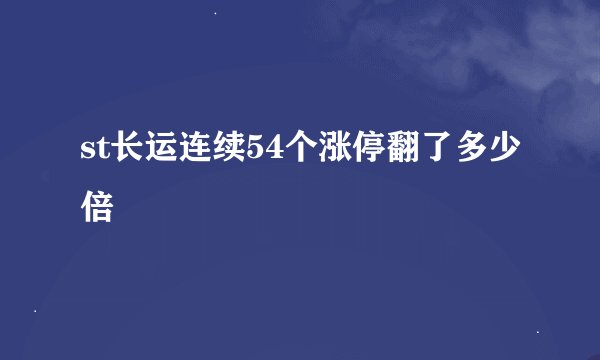 st长运连续54个涨停翻了多少倍