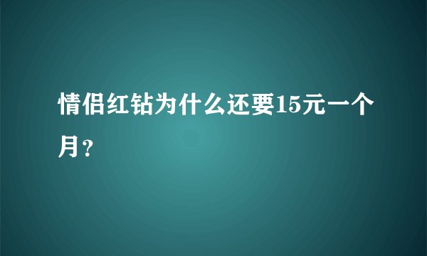 情侣红钻为什么还要15元一个月？