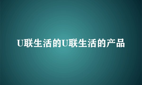 U联生活的U联生活的产品