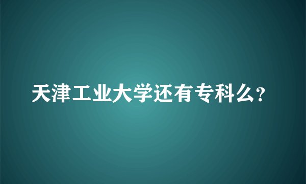 天津工业大学还有专科么？