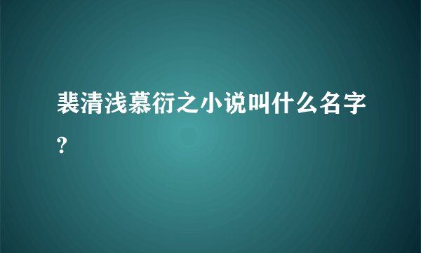 裴清浅慕衍之小说叫什么名字?