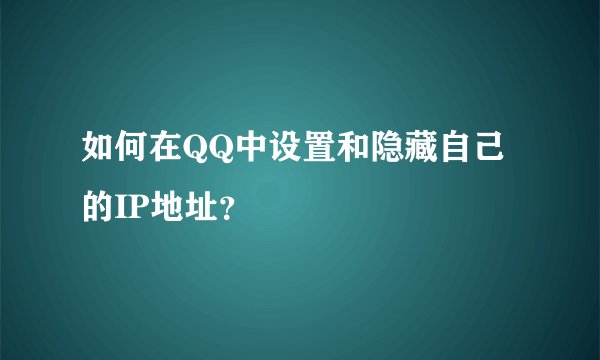 如何在QQ中设置和隐藏自己的IP地址？