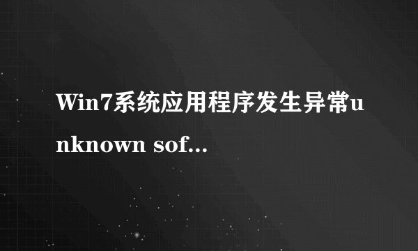 Win7系统应用程序发生异常unknown software exception怎么办