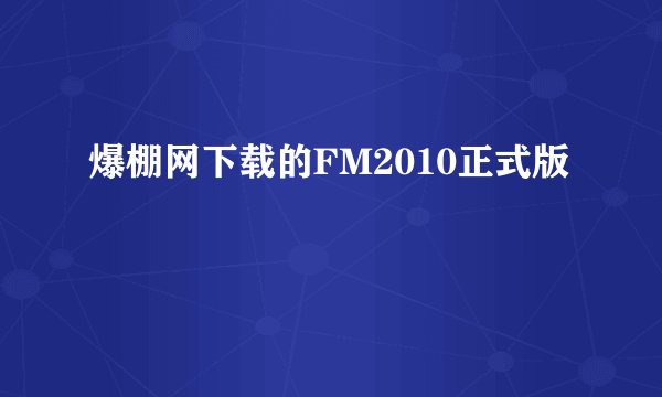 爆棚网下载的FM2010正式版