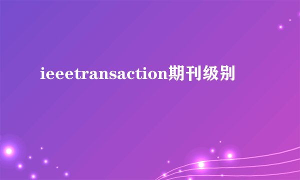 ieeetransaction期刊级别