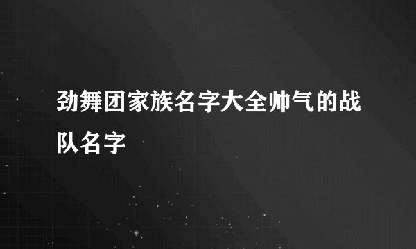 劲舞团家族名字大全帅气的战队名字