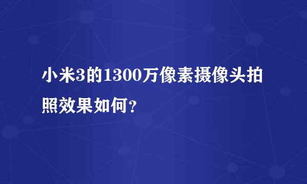 小米3的1300万像素摄像头拍照效果如何？