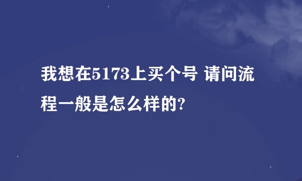 我想在5173上买个号 请问流程一般是怎么样的?