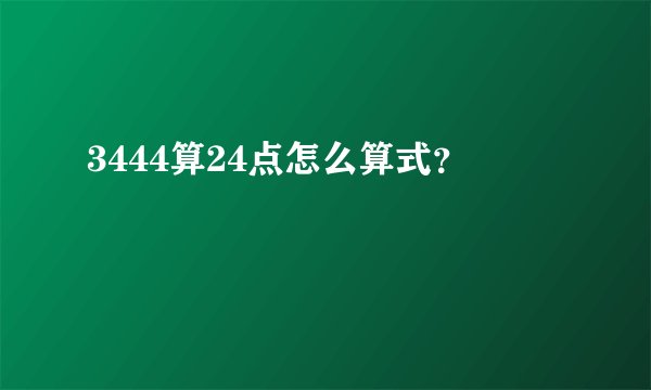 3444算24点怎么算式？