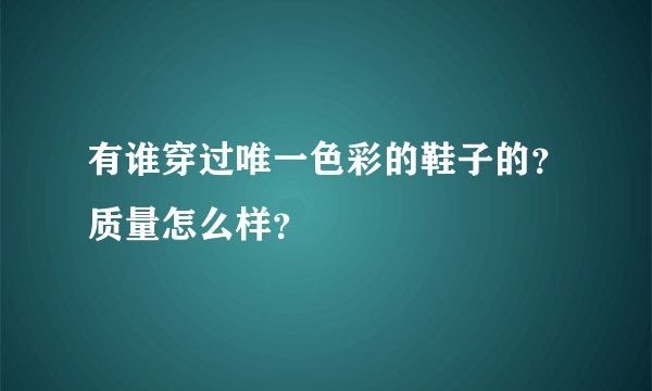 有谁穿过唯一色彩的鞋子的？质量怎么样？