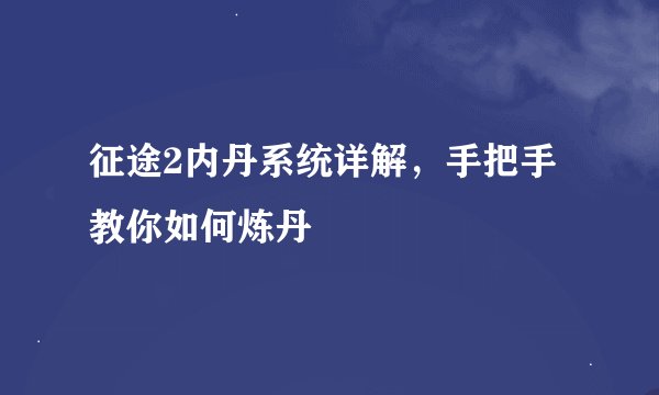 征途2内丹系统详解，手把手教你如何炼丹