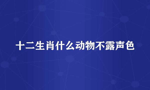 十二生肖什么动物不露声色