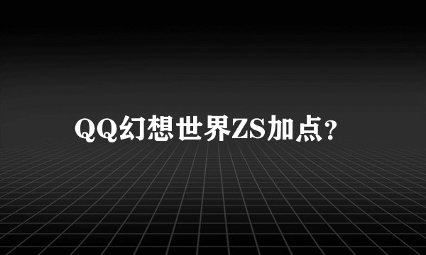 QQ幻想世界ZS加点？