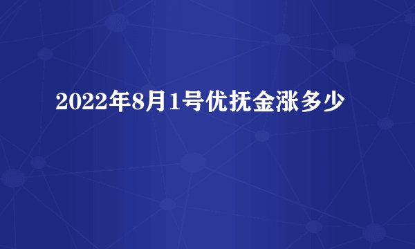 2022年8月1号优抚金涨多少
