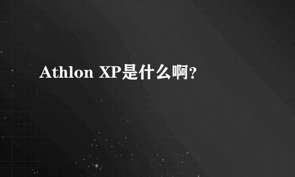 Athlon XP是什么啊？
