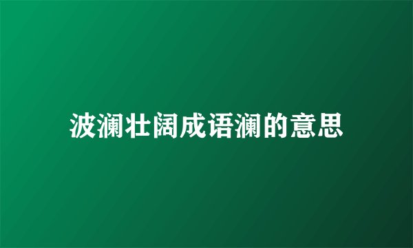 波澜壮阔成语澜的意思