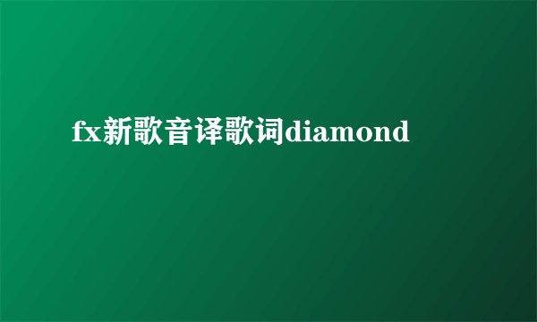 fx新歌音译歌词diamond