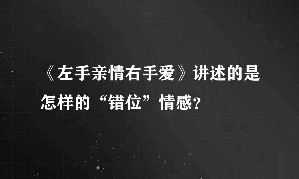 《左手亲情右手爱》讲述的是怎样的“错位”情感？