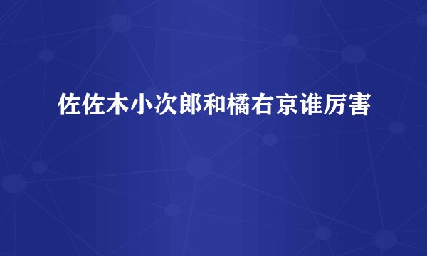 佐佐木小次郎和橘右京谁厉害
