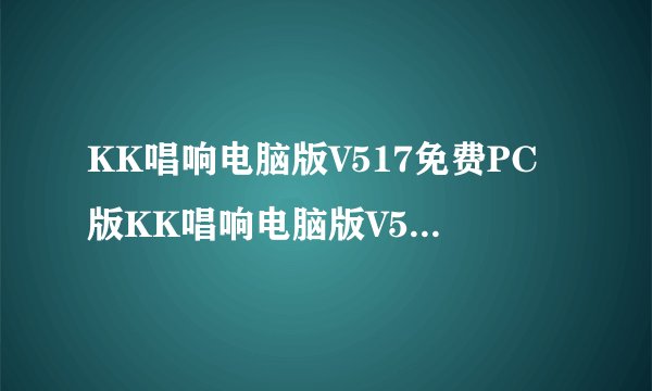 KK唱响电脑版V517免费PC版KK唱响电脑版V517免费PC版功能简介