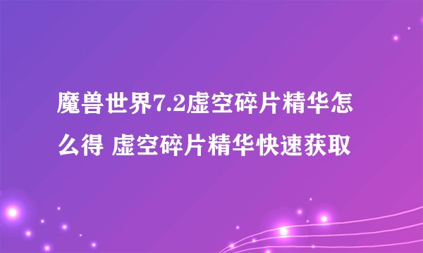 魔兽世界7.2虚空碎片精华怎么得 虚空碎片精华快速获取
