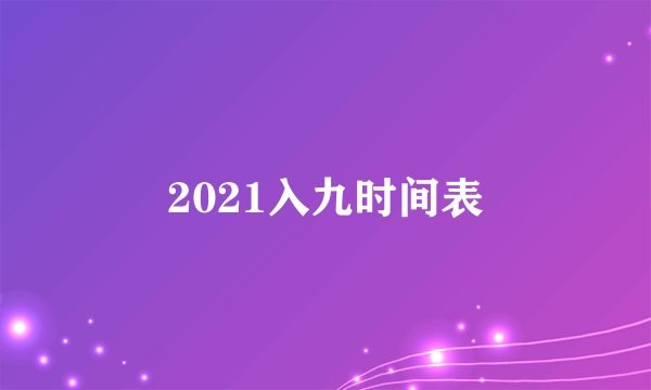 2021入九时间表