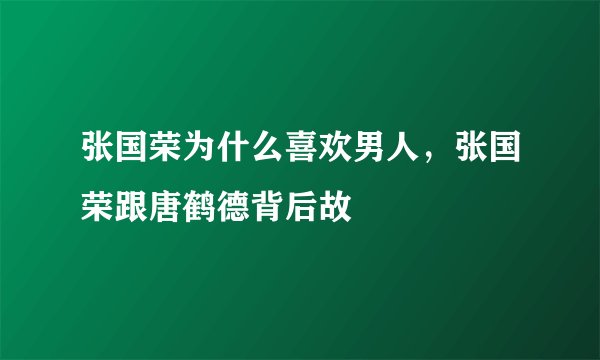 张国荣为什么喜欢男人，张国荣跟唐鹤德背后故
