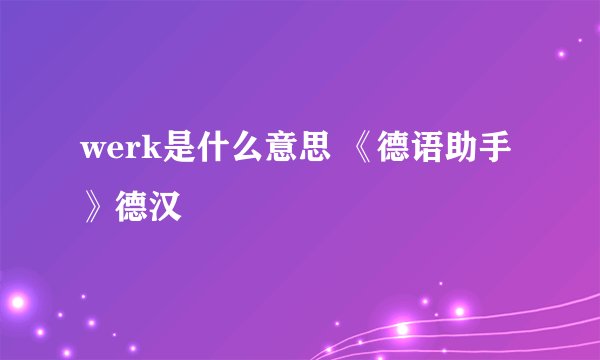werk是什么意思 《德语助手》德汉