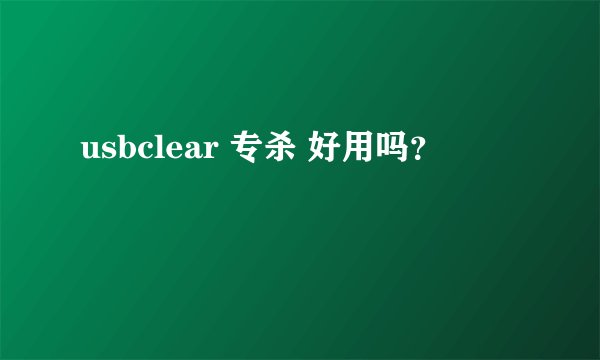 usbclear 专杀 好用吗？