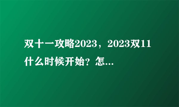 双十一攻略2023，2023双11什么时候开始？怎么买最实惠！