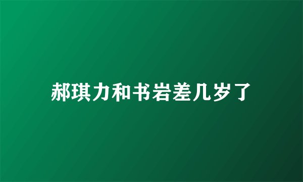 郝琪力和书岩差几岁了