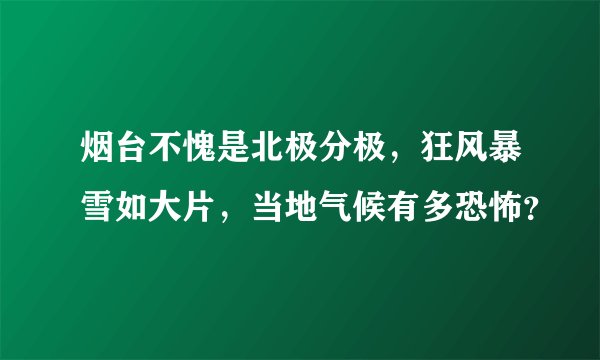 烟台不愧是北极分极，狂风暴雪如大片，当地气候有多恐怖？