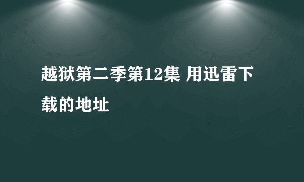 越狱第二季第12集 用迅雷下载的地址