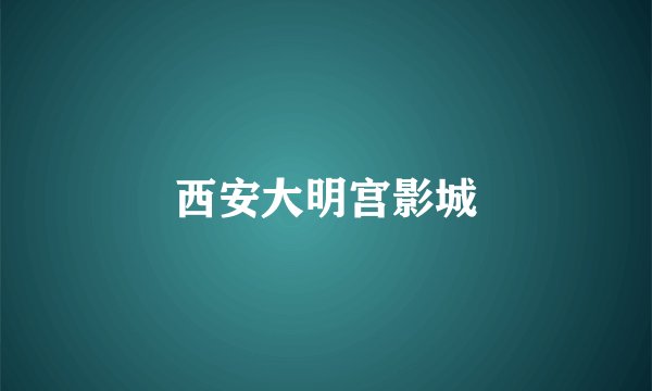 西安大明宫影城