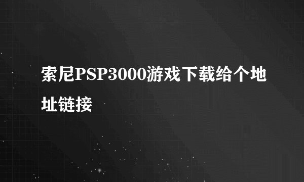 索尼PSP3000游戏下载给个地址链接