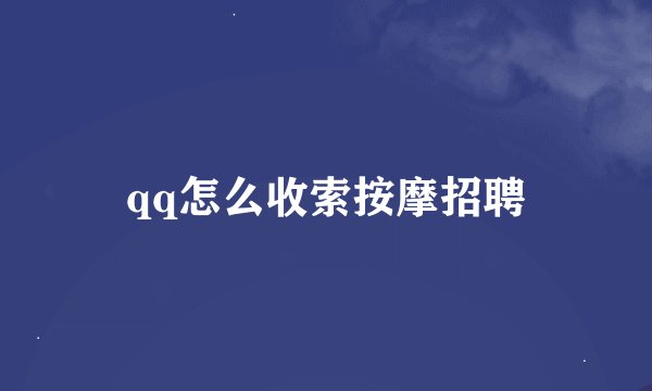 qq怎么收索按摩招聘