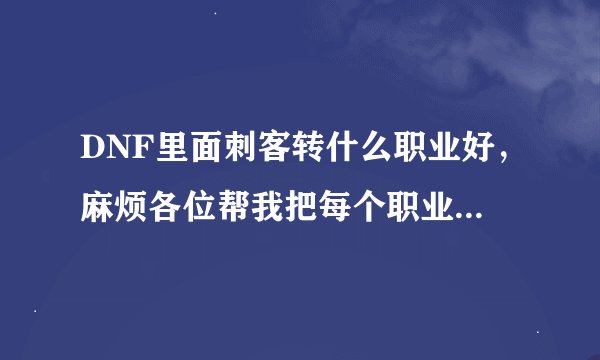 DNF里面刺客转什么职业好，麻烦各位帮我把每个职业都介绍一遍