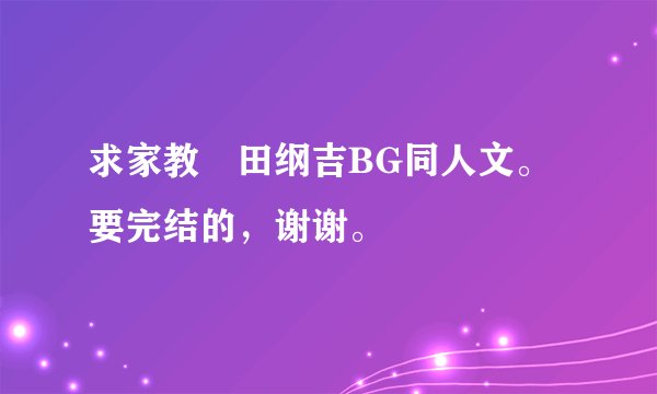 求家教沢田纲吉BG同人文。要完结的，谢谢。