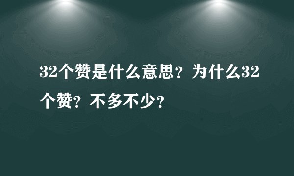 32个赞是什么意思？为什么32个赞？不多不少？