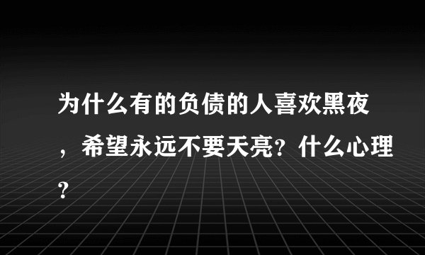 为什么有的负债的人喜欢黑夜，希望永远不要天亮？什么心理？