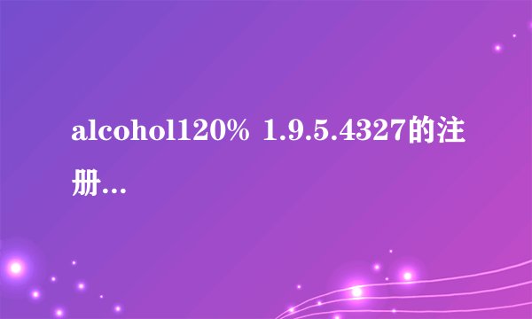 alcohol120% 1.9.5.4327的注册机怎么使用啊？