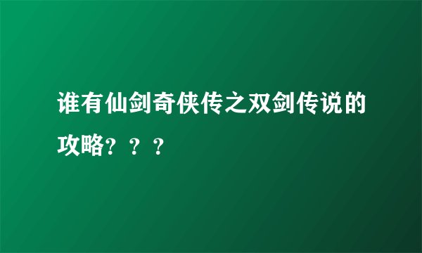 谁有仙剑奇侠传之双剑传说的攻略？？？