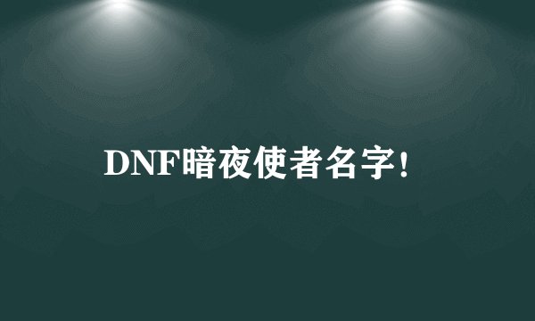DNF暗夜使者名字！