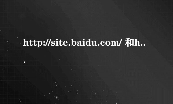 http://site.baidu.com/ 和http://baidu.com/ 这两个是同一个吗