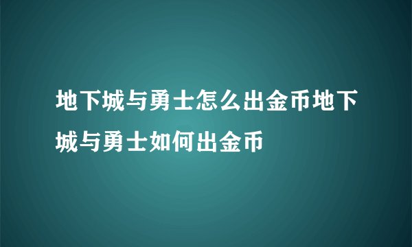 地下城与勇士怎么出金币地下城与勇士如何出金币