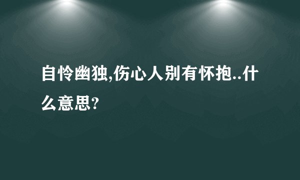 自怜幽独,伤心人别有怀抱..什么意思?