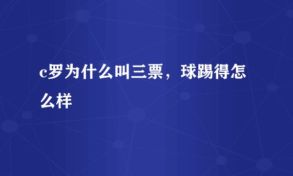 c罗为什么叫三票，球踢得怎么样