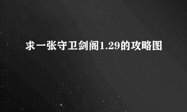 求一张守卫剑阁1.29的攻略图